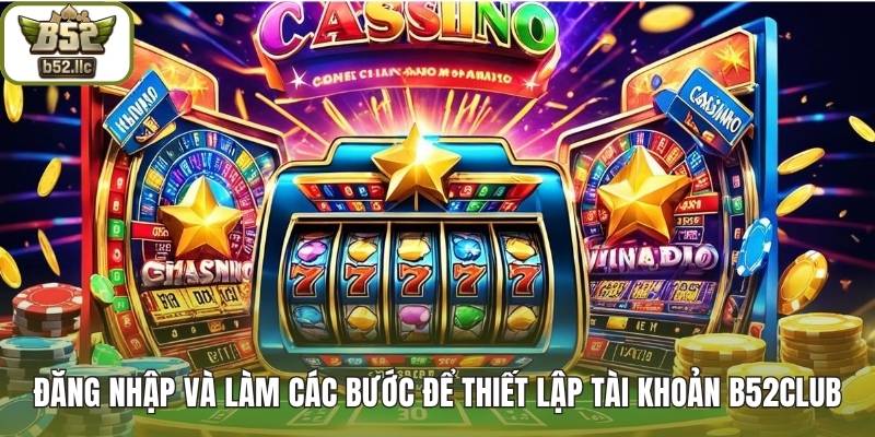 Đăng nhập và làm các bước để thiết lập tài khoản B52club