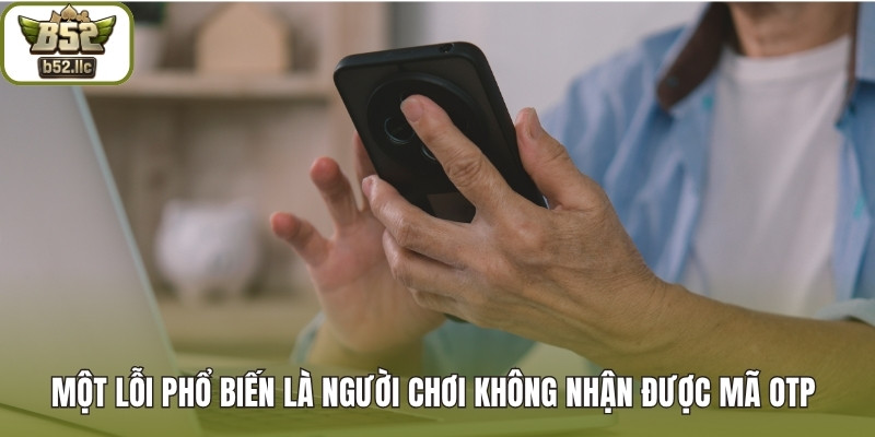 Một lỗi phổ biến là người chơi không nhận được mã OTP 