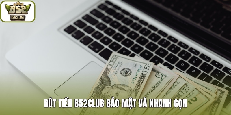 Rút tiền B52club bảo mật và nhanh gọn
